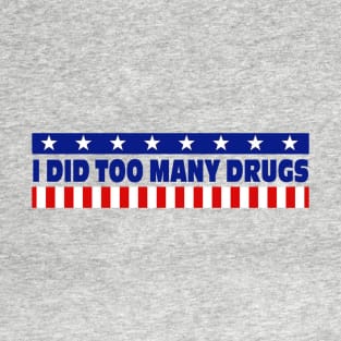 I Did Too Many Drugs T-Shirt